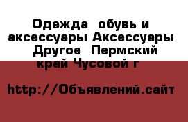 Одежда, обувь и аксессуары Аксессуары - Другое. Пермский край,Чусовой г.